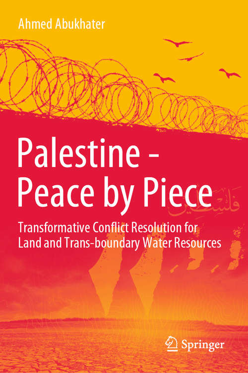Book cover of Palestine - Peace by Piece: Transformative Conflict Resolution for Land and Trans-boundary Water Resources (1st ed. 2019)
