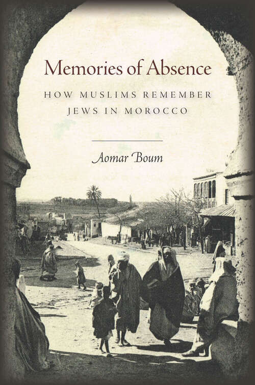 Book cover of Memories of Absence: How Muslims Remember Jews in Morocco