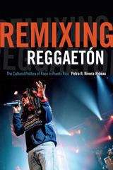 Book cover of Remixing Reggaetón: The Cultural Politics of Race in Puerto Rico