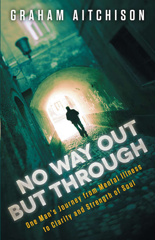 Book cover of No Way Out But Through: One Man's Journey from Mental Illness to Clarity and Strength of Soul