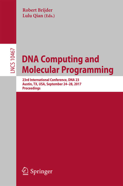 Book cover of DNA Computing and Molecular Programming: 23rd International Conference, DNA 23, Austin, TX, USA, September 24–28, 2017, Proceedings (1st ed. 2017) (Lecture Notes in Computer Science #10467)