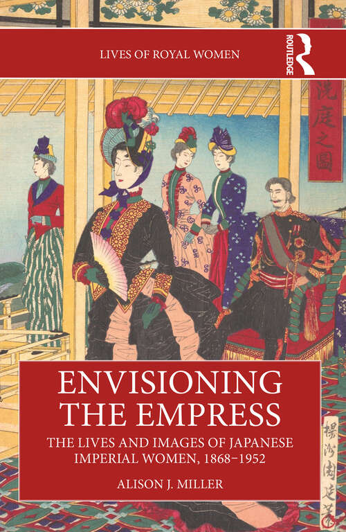 Book cover of Envisioning the Empress: The Lives and Images of Japanese Imperial Women, 1868–1952 (Lives of Royal Women)