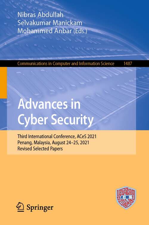 Book cover of Advances in Cyber Security: Third International Conference, ACeS 2021, Penang, Malaysia, August 24–25, 2021, Revised Selected Papers (1st ed. 2021) (Communications in Computer and Information Science #1487)