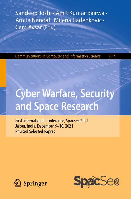 Cyber Warfare, Security and Space Research: First International Conference, SpacSec 2021, Jaipur, India, December 9–10, 2021, Revised Selected Papers (Communications in Computer and Information Science #1599)