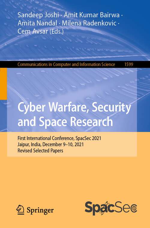 Book cover of Cyber Warfare, Security and Space Research: First International Conference, SpacSec 2021, Jaipur, India, December 9–10, 2021, Revised Selected Papers (1st ed. 2022) (Communications in Computer and Information Science #1599)