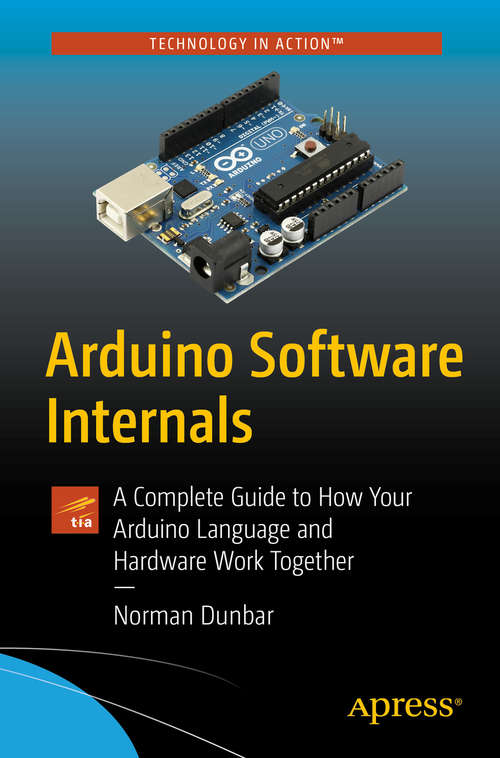 Book cover of Arduino Software Internals: A Complete Guide to How Your Arduino Language and Hardware Work Together (1st ed.)