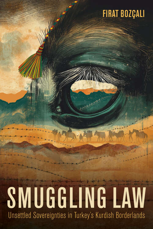 Book cover of Smuggling Law: Unsettled Sovereignties in Turkey’s Kurdish Borderlands (1)