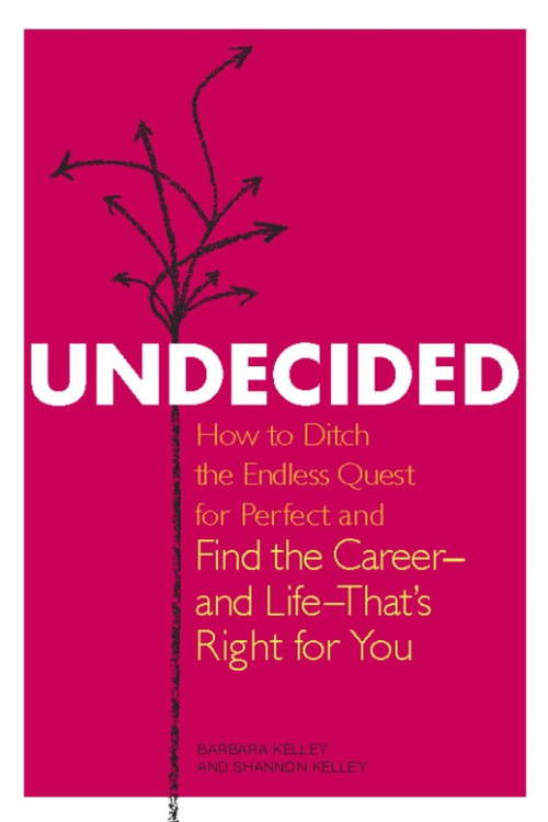 Undecided: How to Ditch the Endless Quest for Perfect and Find the Career -- and Life --That's Right for You