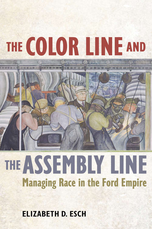 Book cover of The Color Line and the Assembly Line: Managing Race in the Ford Empire (American Crossroads #50)