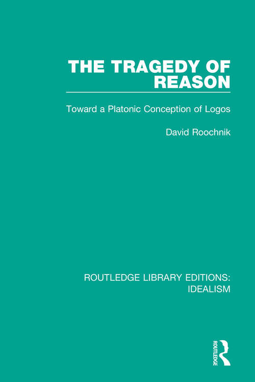 Book cover of The Tragedy of Reason: Toward a Platonic Conception of Logos (Routledge Library Editions: Idealism)