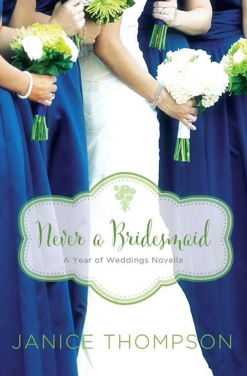 Never a Bridesmaid: A May Wedding Story (A Year of Weddings Novella)