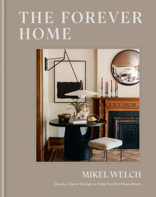 Book cover of The Forever Home: Classic, Clever Design to Help You Put Down Roots