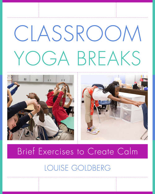 Classroom Yoga Breaks: Brief Exercises to Create Calm