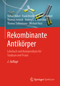 Rekombinante Antikörper: Lehrbuch und Kompendium für Studium und Praxis