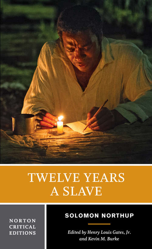 Twelve Years a Slave: Narrative Of Solomon Northup, A Citizen Of New-york, Kidnapped In Washington City In 1841, And Rescued In 1853, From A Cotton Pl (Norton Critical Editions #0)