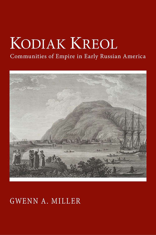 Kodiak Kreol: Communities of Empire in Early Russian America