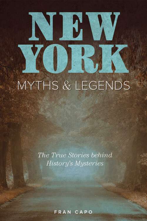Book cover of New York Myths and Legends: The True Stories behind History's Mysteries (2nd Edition) (Myths and Mysteries Series)