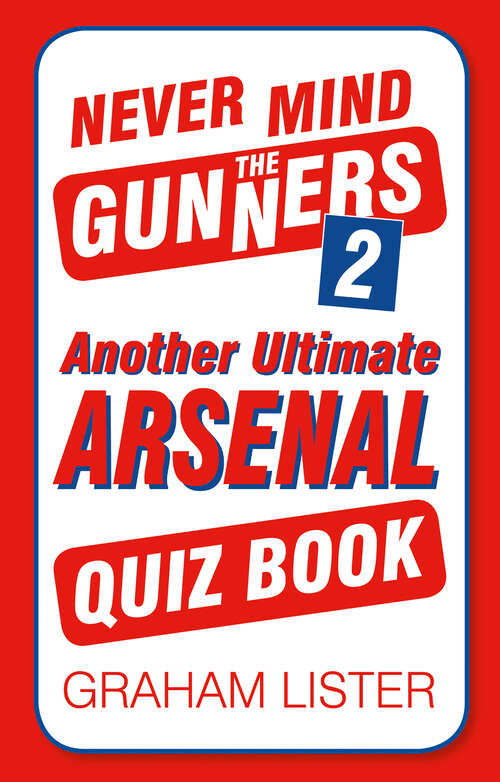 Book cover of Never Mind the Gunners 2: Another Ultimate Arsenal Quiz Book