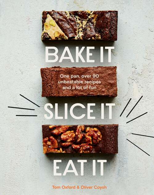 Book cover of Bake It. Slice It. Eat It.: One Pan, Over 90 Unbeatable Recipes and a Lot of Fun