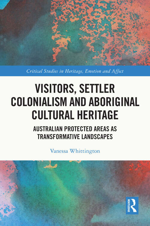 Book cover of Visitors, Settler Colonialism and Aboriginal Cultural Heritage: Australian Protected Areas as Transformative Landscapes (1) (Critical Studies in Heritage, Emotion and Affect)