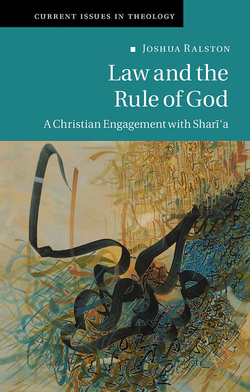 Law and the Rule of God: A Christian Engagement with Shari'a (Current Issues in Theology #15)