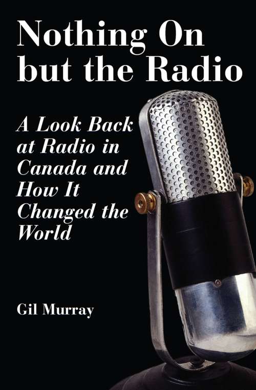 Nothing On But the Radio: A Look Back at Radio in Canada and How It Changed the World