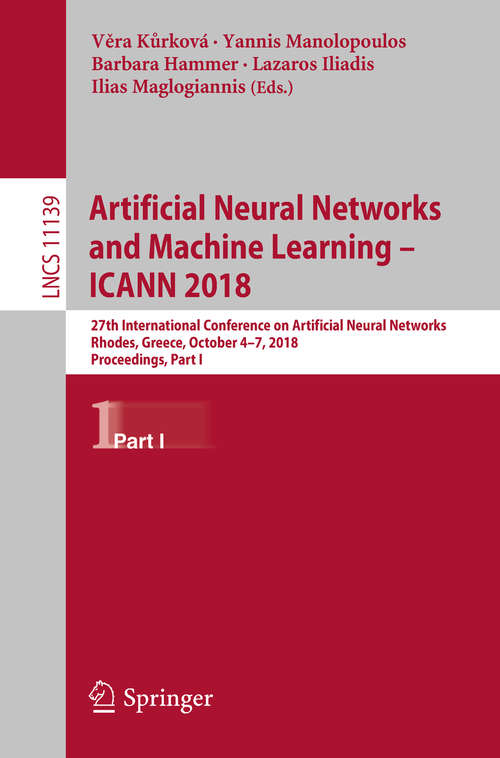 Artificial Neural Networks and Machine Learning – ICANN 2018: 27th International Conference On Artificial Neural Networks, Rhodes, Greece, October 4-7, 2018, Proceedings, Part Ii (Lecture Notes in Computer Science #11140)