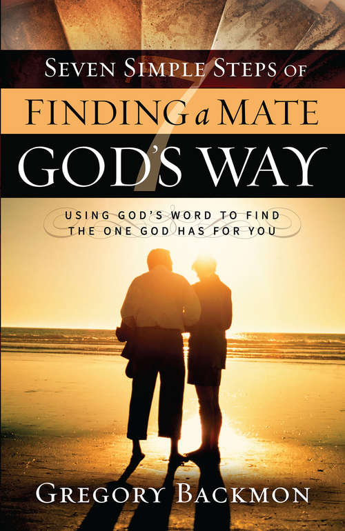 Book cover of Seven Simple Steps of Finding a Mate God's Way: Using God's Word to Find the One God Has for You