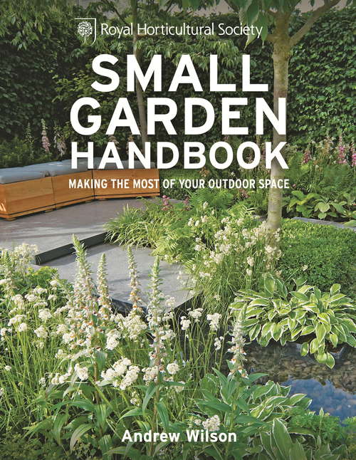 Book cover of RHS Small Garden Handbook: Making the most of your outdoor space (Royal Horticultural Society Handbooks Ser.)