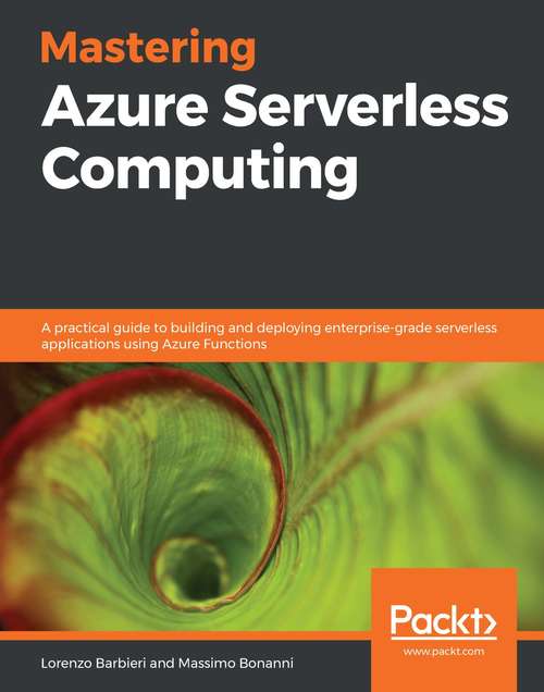 Book cover of Mastering Azure Serverless Computing: A practical guide to building and deploying enterprise-grade serverless applications using Azure Functions
