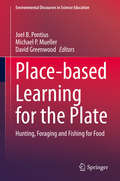 Place-based Learning for the Plate: Hunting, Foraging and Fishing for Food (Environmental Discourses in Science Education #6)