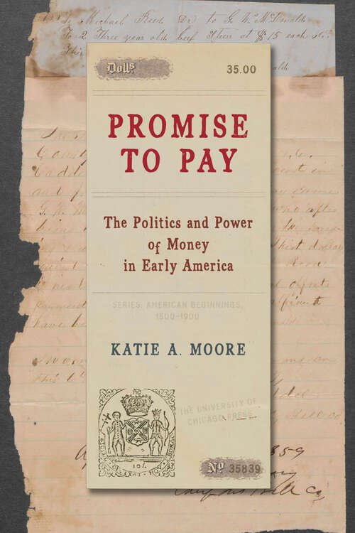 Book cover of Promise to Pay: The Politics and Power of Money in Early America (American Beginnings, 1500-1900)