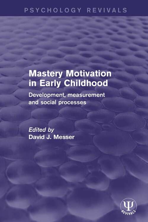 Mastery Motivation in Early Childhood: Development, Measurement and Social Processes (Psychology Revivals)