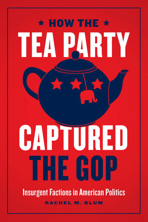 Book cover of How the Tea Party Captured the GOP: Insurgent Factions in American Politics