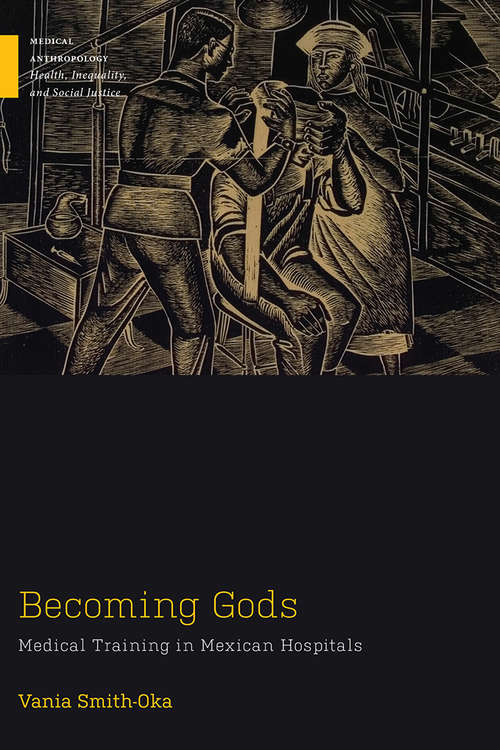 Becoming Gods: Medical Training in Mexican Hospitals (Medical Anthropology)
