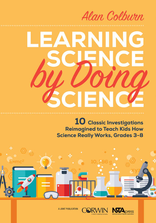 Book cover of Learning Science by Doing Science: 10 Classic Investigations Reimagined to Teach Kids How Science Really Works, Grades 3-8