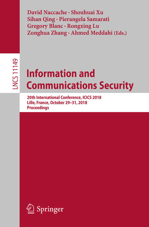 Information and Communications Security: 20th International Conference, ICICS 2018, Lille, France, October 29-31, 2018, Proceedings (Lecture Notes in Computer Science #11149)