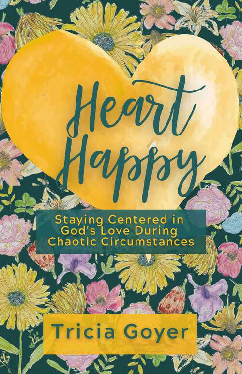 Book cover of Heart Happy: Staying Centered in God's Love Through Chaotic Circumstances