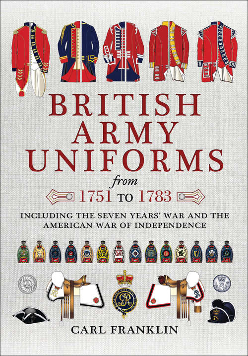 Book cover of British Army Uniforms from 1751 to 1783: Including the Seven Years' War and the American War of Independence