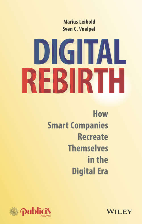 Digital Rebirth: How Smart Companies Recreate Themselves in the Digital Era