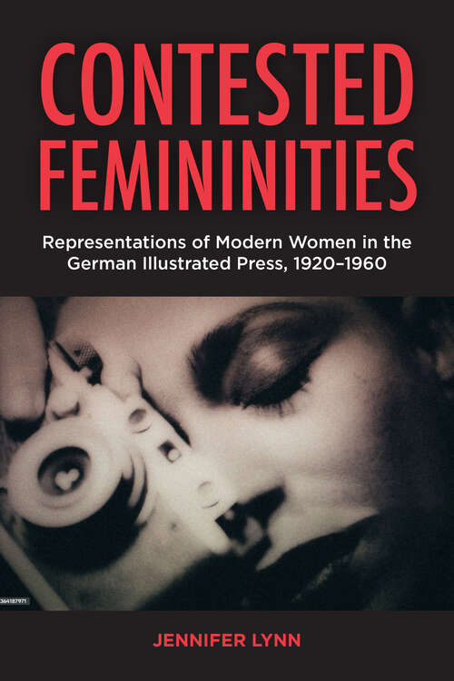 Book cover of Contested Femininities: Representations of Modern Women in the German Illustrated Press, 1920-1960