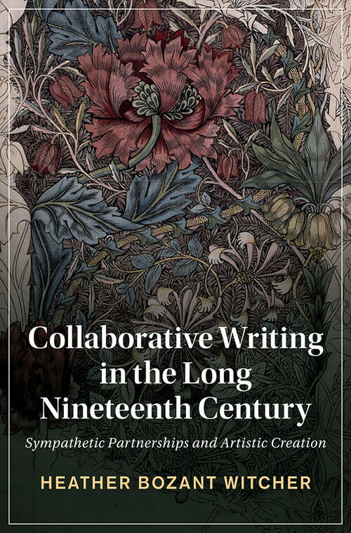 Collaborative Writing in the Long Nineteenth Century: Sympathetic Partnerships and Artistic Creation (Cambridge Studies in Nineteenth-Century Literature and Culture #135)