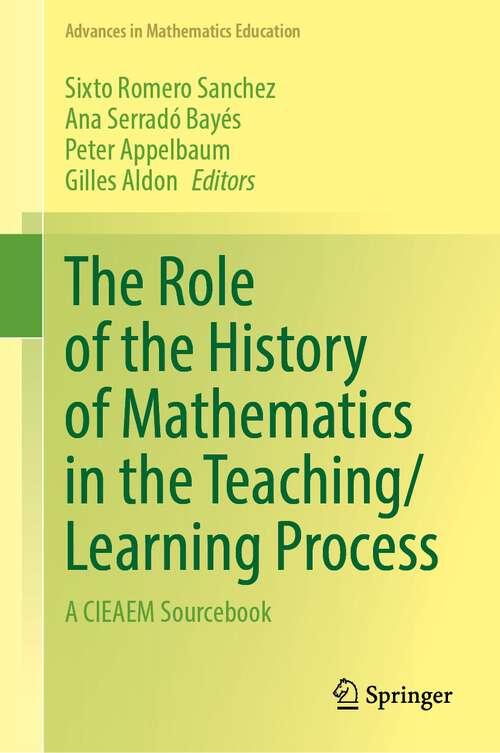 Book cover of The Role of the History of Mathematics in the Teaching/Learning Process: A CIEAEM Sourcebook (1st ed. 2023) (Advances in Mathematics Education)