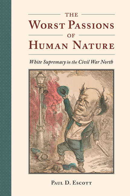 The Worst Passions of Human Nature: White Supremacy in the Civil War North (A Nation Divided: Studies in the Civil War Era)