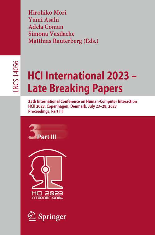 Book cover of HCI International 2023 – Late Breaking Papers: 25th International Conference on Human-Computer Interaction, HCII 2023, Copenhagen, Denmark, July 23–28, 2023, Proceedings, Part III (1st ed. 2023) (Lecture Notes in Computer Science #14056)