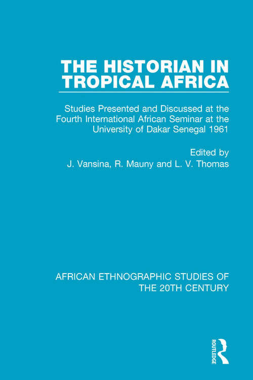 The Historian in Tropical Africa: Studies Presented and Discussed at the Fourth International African Seminar at the University of Dakar, Senegal 1961