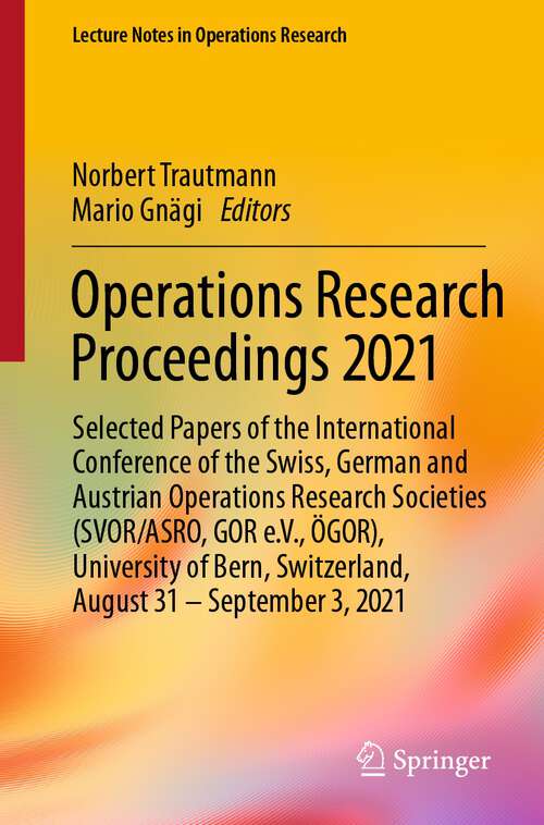 Book cover of Operations Research Proceedings 2021: Selected Papers of the  International Conference of the Swiss, German and Austrian Operations Research Societies (SVOR/ASRO, GOR e.V., ÖGOR),  University of Bern, Switzerland, August 31 – September 3, 2021 (1st ed. 2022) (Lecture Notes in Operations Research)