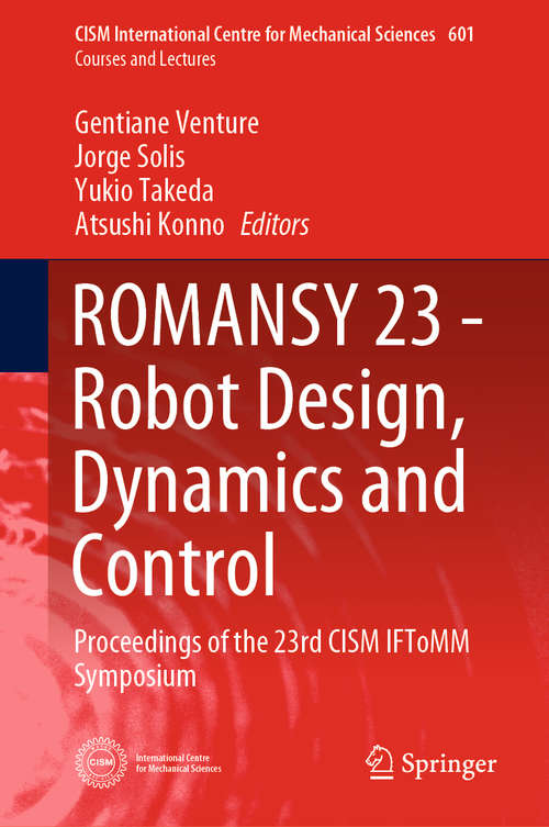 ROMANSY 23 - Robot Design, Dynamics and Control: Proceedings of the 23rd CISM IFToMM Symposium (CISM International Centre for Mechanical Sciences #601)