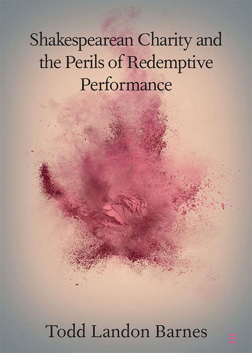 Book cover of Shakespearean Charity and the Perils of Redemptive Performance (Elements in Shakespeare Performance)