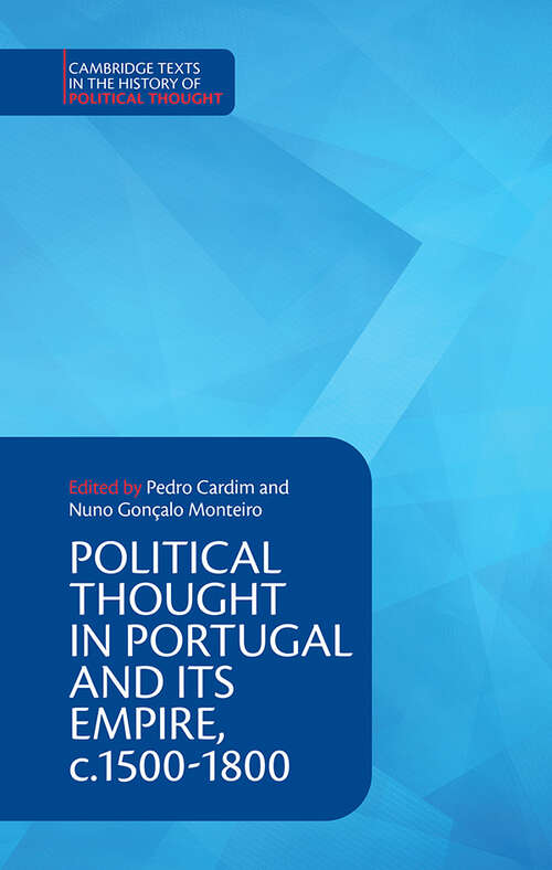 Political Thought in Portugal and its Empire, c.1500–1800: Volume 1 (Cambridge Texts in the History of Political Thought)